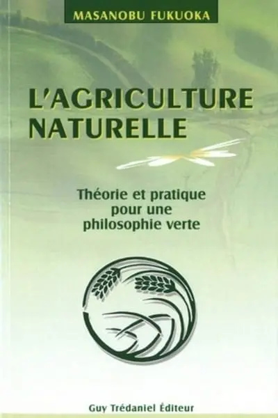 L'agriculture naturelle : theorie et pratique pour une philosophie verte de Masanobu Fukuoka et Thierry Piélat